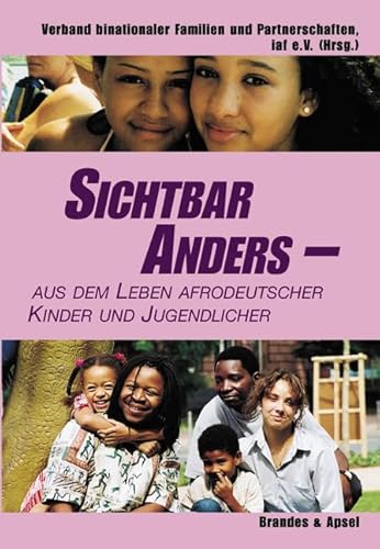 Sichtbar anders: Aus dem Leben afrodeutscher Kinder und Jugendlicher: Aus dem Leben afrodeutscher Kinder und Jugendlicher. Hrsg.: Verband binationaler Familien u. Partnerschaften, iaf