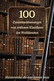 100 Zusammenfassungen von zeitlosen Klassikern der Weltliteratur: Inhaltsangaben und Rezensionen – Meisterwerke, die man kennen muss (Wissen kompakt – Literatur und Geschichte)