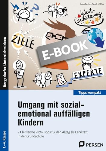 Umgang mit sozial-emotional auffälligen Kindern: 24 hilfreiche Profi-Tipps für den Alltag als Lehrk raft in der Grundschule (1. bis 4. Klasse)