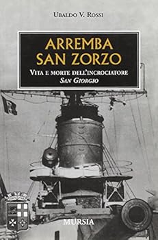 Arremba San Zorzo: Vita e morte dell’incrociatore San Giorgio (1939-1945. Seconda guerra mondiale)