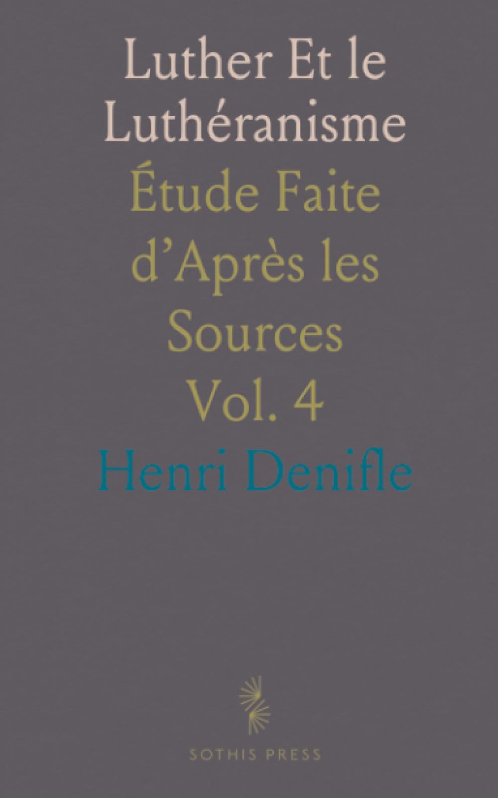 Luther Et le Luthéranisme: Étude Faite d’Après les Sources