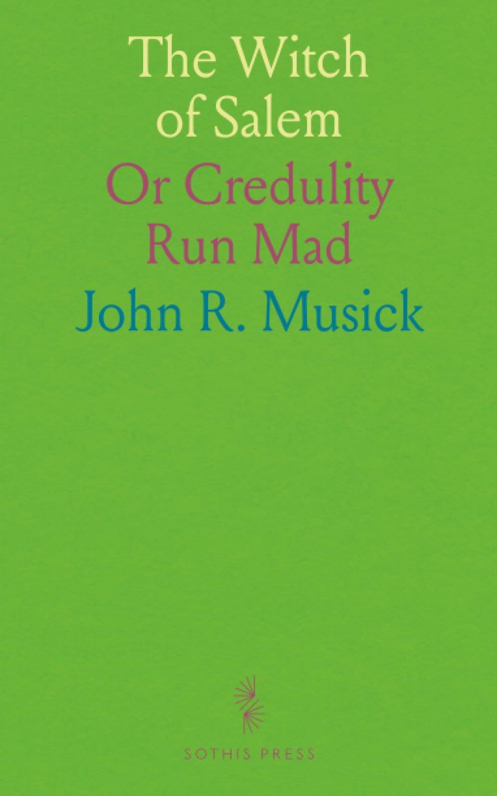 The Witch of Salem: Or Credulity Run Mad