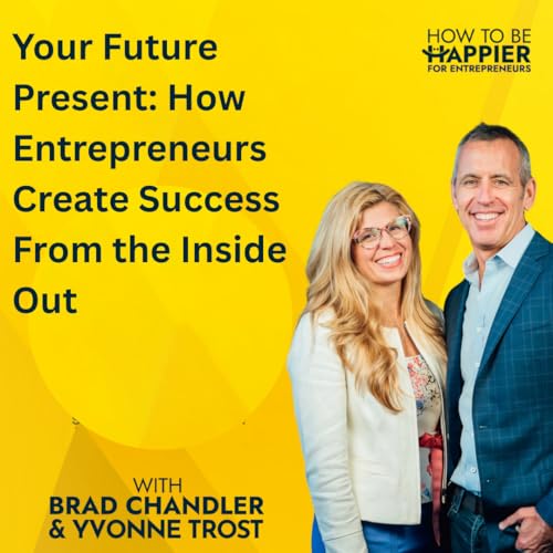 Epi186: Your Future Present: How Entrepreneurs Create Success From the Inside Out