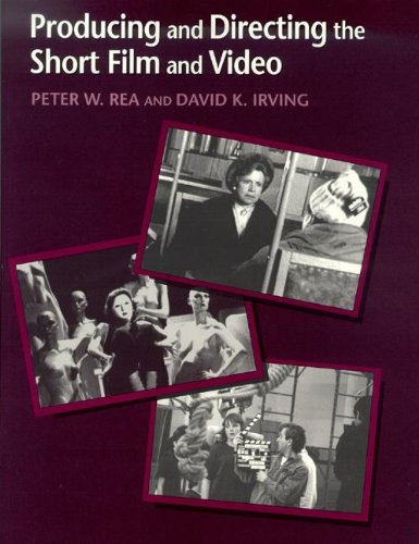 Producing and Directing the Short Film and Video Irving, David K. and Rea, Peter W.