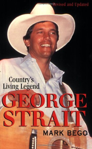 George Strait: The Story of Country's Living Legend: Bego, Mark ...
