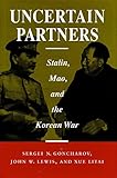 Uncertain Partners: Stalin, Mao, and the Korean War (Studies in International Security and Arms Control)