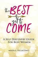 The Best Is Yet To Come: A Self Discovery Guide For Busy Women 1975895398 Book Cover