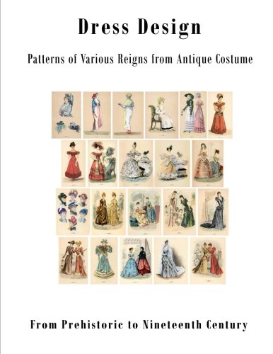 Talbot HughesDress Design: Patterns of Various Reigns from Antique Costume: From Prehistoric to Nineteenth Century Victorian (Handbooks on the Artistic Crafts)
