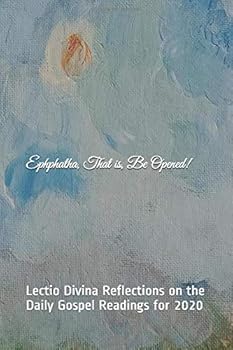 Paperback Ephhpatha, That is, Be Opened!: Lectio Divina Reflections on the Daily Gospel, using the Liturgical Calendar 2020, Year A Book