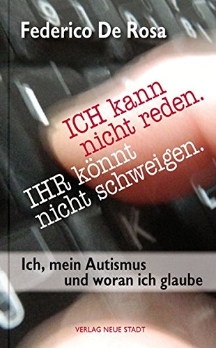 ICH kann nicht reden. IHR könnt nicht schweigen.: Ich, mein Autismus und woran ich glaube ICH kann nicht reden. IHR könnt nicht schweigen.: Ich, mein Autismus und woran ich glaube