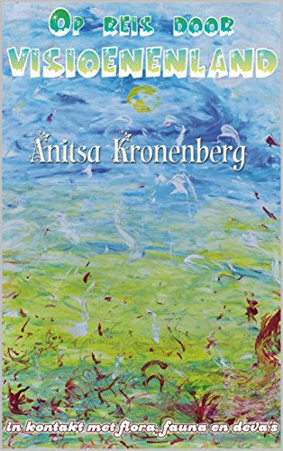 Op reis door visioenenland: In contact met flora, fauna en deva's (Dutch Edition)