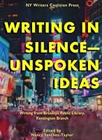 Writing In Silence-Unspoken Ideas: Writing from Brooklyn Public Library, Kensington Branch 0998602906 Book Cover
