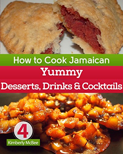 How to Cook Jamaican Cookbook 4: Yummy Desserts, Drinks & Cocktails (The Back to the Kitchen Cookbook Series)