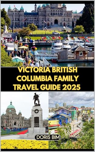 VICTORIA BRITISH COLUMBIA FAMILY TRAVEL GUIDE 2025 (GLOBAL TRIP GUIDE SERIES BOOKS Book 7)