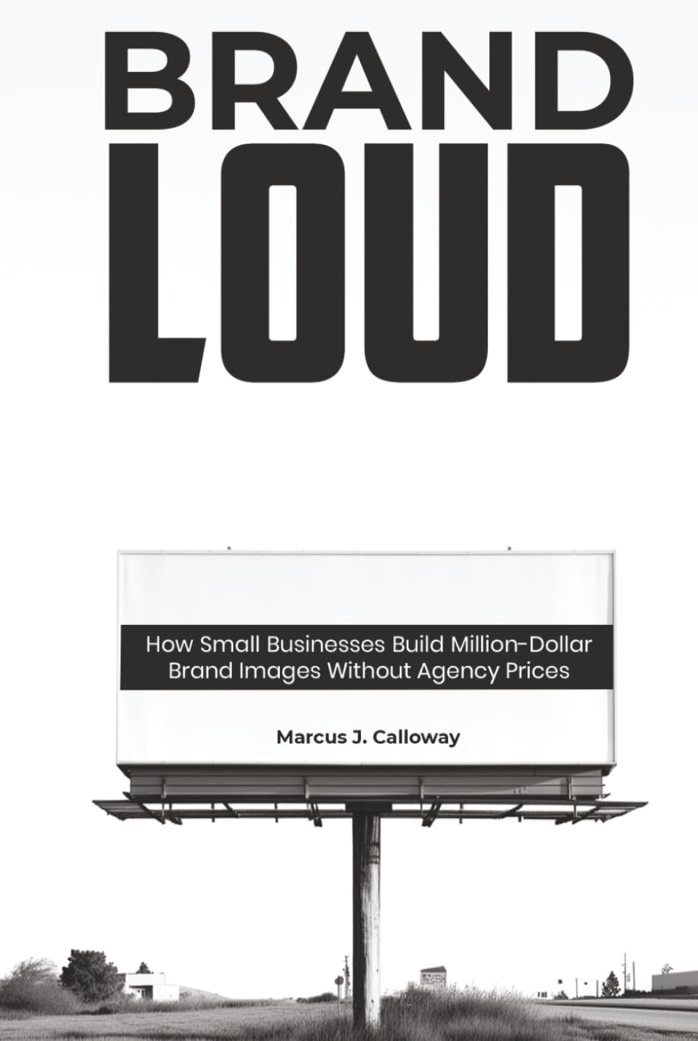 BRAND LOUD: How Small Businesses Build Million-Dollar Brand Images Without Agency Prices