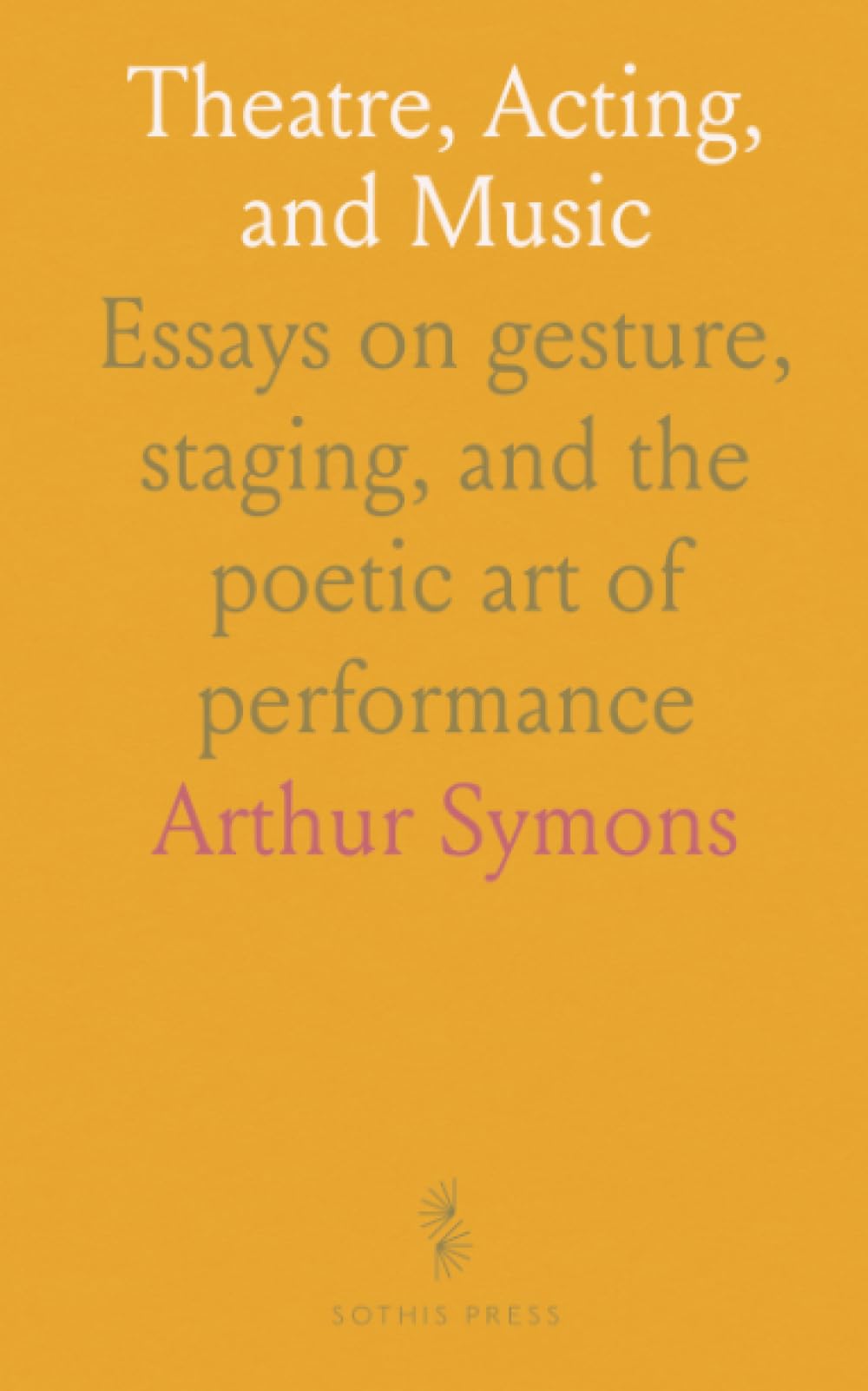 Theatre, Acting, and Music: Essays on gesture, staging, and the poetic art of performance