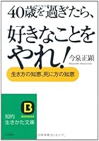 40歳を過ぎたら、好きなことをやれ!―生き方の知恵、死に方の知恵 4837975054 Book Cover