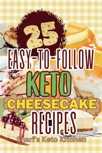 25 Easy-To-Follow Keto Cheesecake Recipes: Mouthwatering Keto Cheesecake Recipes