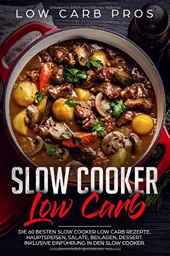 Slow Cooker Low Carb: Die 60 besten Slow Cooker Low Carb Rezepte. Hauptspeisen, Salate, Beilagen, De Slow Cooker Low Carb: Die 60 besten Slow Cooker Low Carb Rezepte. Hauptspeisen, Salate, Beilagen, De