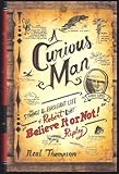 A Curious Man: The Strange and Brilliant Life of Robert Believe It or Not! Ripley