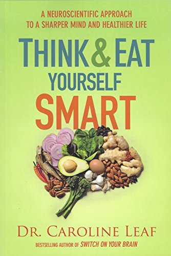 Think and Eat Yourself Smart: A Neuroscientific Approach to a Sharper Mind and Healthier Life