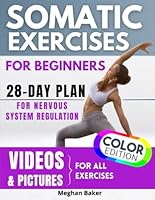 Somatic Exercises For Beginners: Defeat Stress, Anxiety, and Tension with Proven 28-Day Plan - Video Tutorials & Full-Color Workouts to Boost your Emotional Resilience B0D2XFW3N5 Book Cover