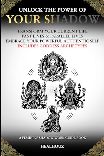 Unlock The Power Of Your Shadow, Transform Your Current Life, Past Lives, & Parallel Lives: Embrace Your Authentic Self, Includes Goddess Archetypes, A Feminine Shadow Work Guide Book