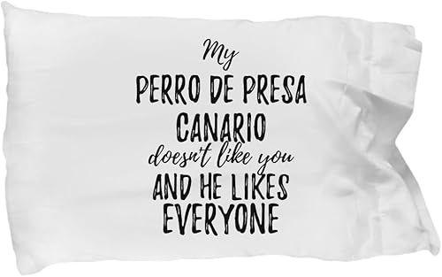My Perro De Presa Canario Doesn't Like You and He Likes Everyone Pillowcase Funny Pet Owner Gift Sarcastic Mom Dad Pillow Cover Case Set Standard