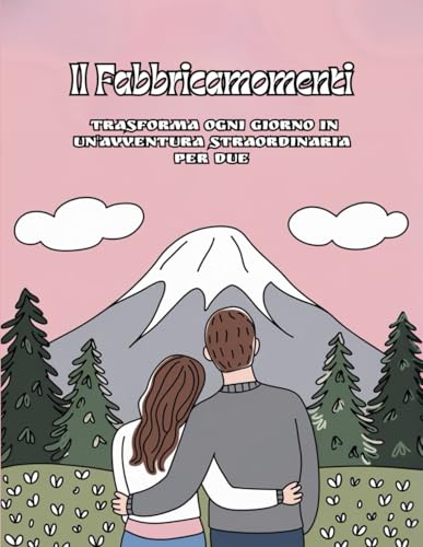 Il Fabbricamomenti: Trasforma Ogni Giorno in un'Avventura Straordinaria per Due