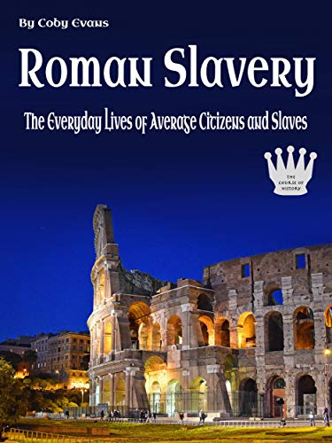 Amazon Com Roman Slavery The Everyday Lives Of Average Citizens And Slaves Ebook Coby Evans Kindle Store