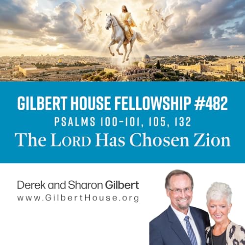Gilbert House Fellowship #482: Psalms 100&ndash;101, 105, 132