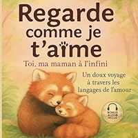 Regarde comme je t’aime, toi ma maman à l’infini – Un doux voyages à travers les langages de l'amour: Un récit poétique pour apaiser et renforcer les ... et l’histoire du soir (0-3) (French Edition) B0F3XDHZJ4 Book Cover
