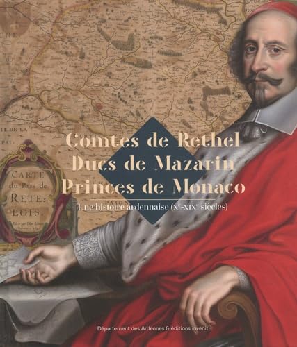 Comtes de Rethel, Ducs de Mazarin, Princes de Monaco: Une histoire ardennaise (Xe-XIXe siècles)