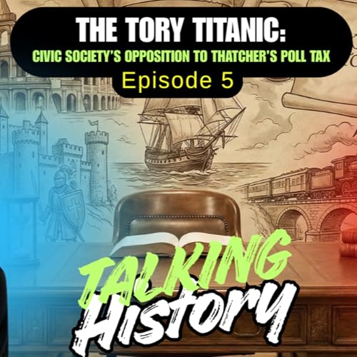 The Tory Titanic: Civic Society's opposition to Margaret Thatcher's Poll Tax | Talking History Episode 5
