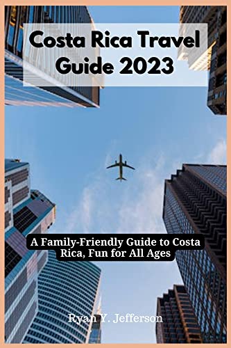 Costa Rica Travel Guide 2023: A Family-Friendly Guide to Costa Rica, Fun for All Ages