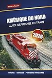 AMÉRIQUE DU NORD GUIDE DE VOYAGE EN TRAIN 2026: Explorez des voyages en train panoramiques, des itinéraires, des billets et des...