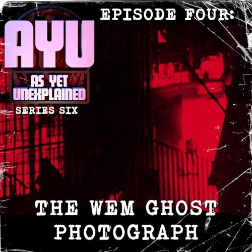 As Yet Unexplained VI - Episode Four - The Wem Ghost Photograph