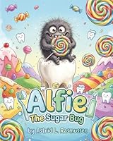 Alfie the Sugar Bug: Alfie the Sugar Bug: A Fun Bedtime Story About Brushing Teeth and Healthy Habits for Kids (Ages 5–10) 952659780X Book Cover
