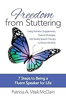 Freedom from Stuttering: Using Nutrition, Supplements, Natural Strategies, and Quality Speech Therapy to Rewire the Brain 0996128808 Book Cover