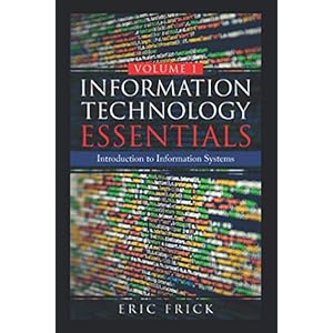 Information Technology Essentials Volume 1: Introduction to Information Systems