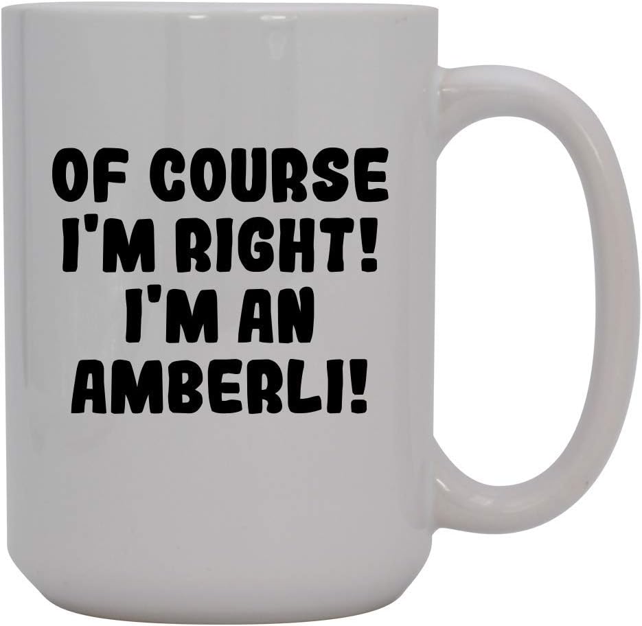 Of Course I'm Right! I'm An Amberli! - 15oz Ceramic Coffee Mug, White