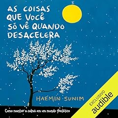 As coisas que voc&ecirc; s&oacute; v&ecirc; quando desacelera Audiobook By Haemin Sunim, Rafaella Lemos - tradutor cover art