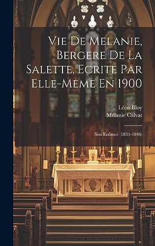Vie De Melanie, Bergere De La Salette, Ecrite Par Elle-meme En 1900: Son Enfance (1831-1846) (French Edition)