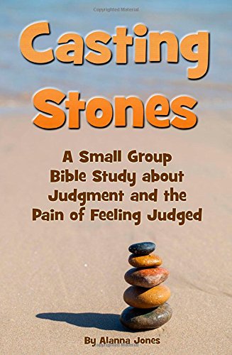 Casting Stones: A Small Group Bible Study about Judgment and the Pain of Feeling Judged