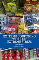 Extreme Couponing Without Extreme Stress 1463684452 Book Cover
