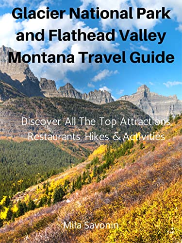 Glacier National Park and Flathead Valley Montana Travel Guide : Discover All The Top Attractions,...