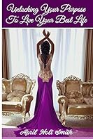 Unlocking Your Purpose To Live Your Best Life 109014394X Book Cover