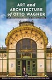 Art and Architecture of Otto Wagner: Art Nouveau Architecture in Imperial Vienna (Masters of Architecture)