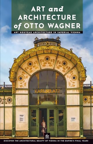 Art and Architecture of Otto Wagner: Art Nouveau Architecture in Imperial Vienna (Masters of Architecture)