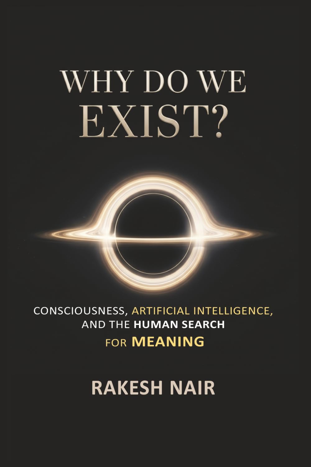 Why Do We Exist?: Consciousness, Artificial Intelligence, and Human Search for Meaning (THE GREAT QUESTIONS SERIES)